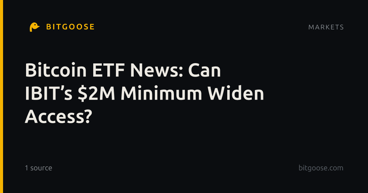 Bitcoin ETF News: Can IBIT’s $2M Minimum Widen Access?