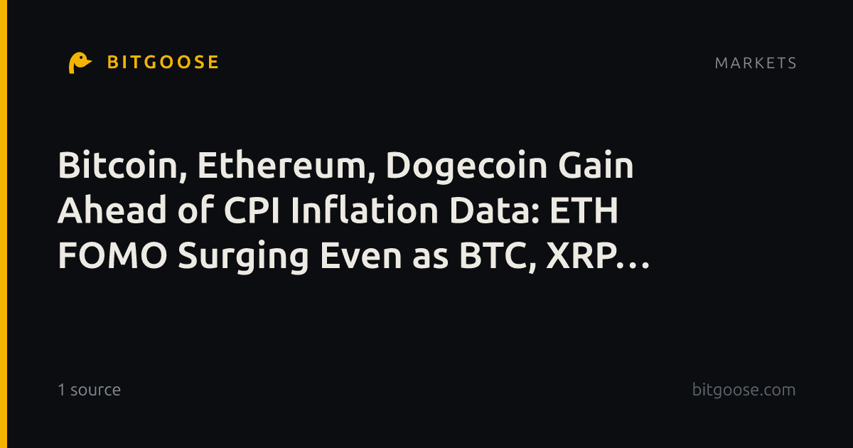 Bitcoin, Ethereum, Dogecoin Gain Ahead of CPI Inflation Data: ETH FOMO Surging Even as BTC, XRP 'Turn Fea