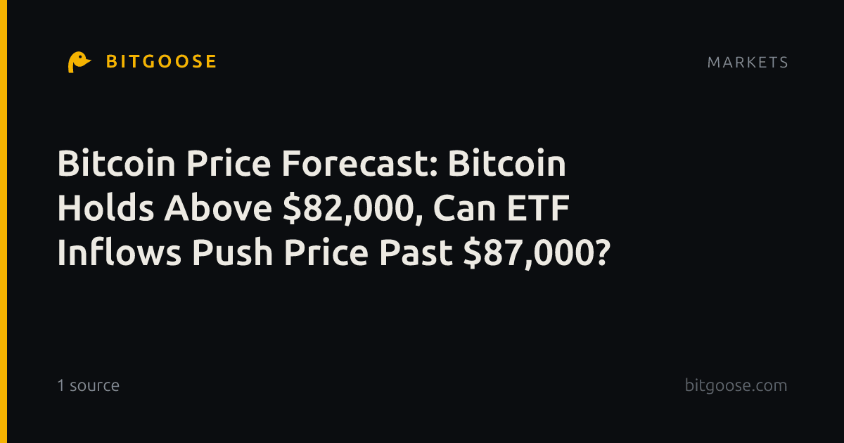 Bitcoin Price Forecast: Bitcoin Holds Above $82,000, Can ETF Inflows Push Price Past $87,000?