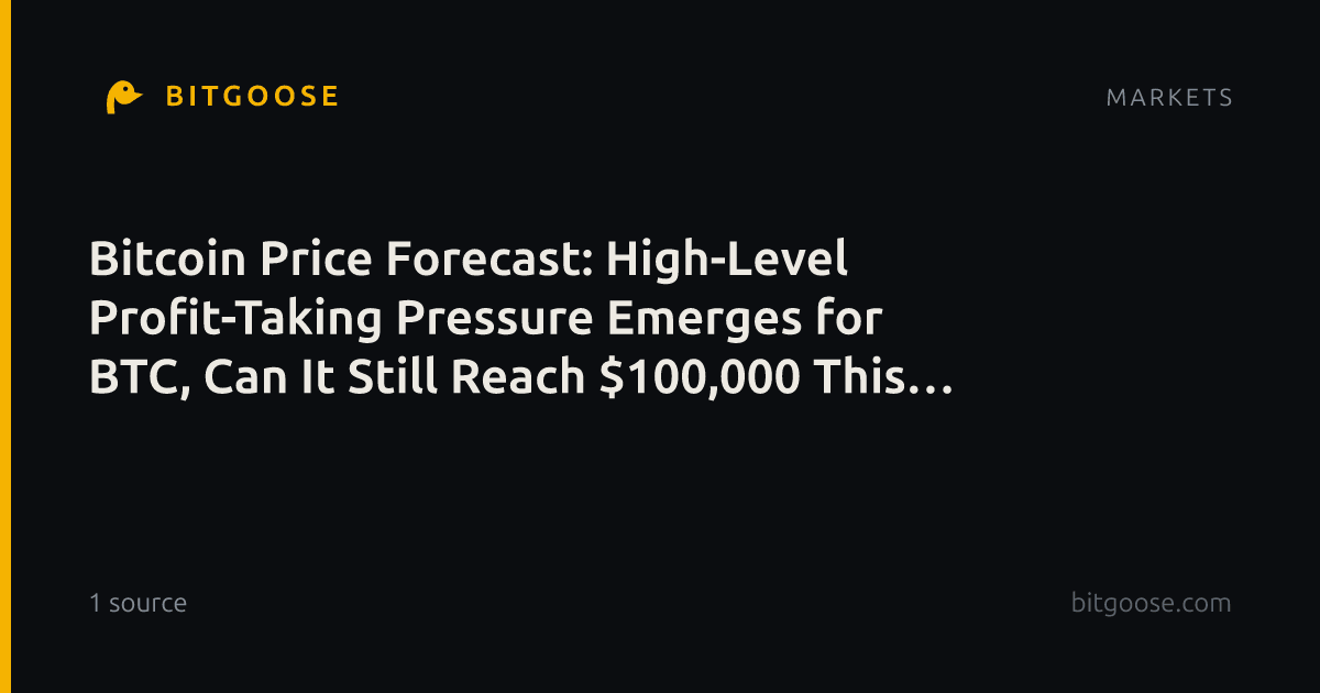 Bitcoin Price Forecast: High-Level Profit-Taking Pressure Emerges for BTC, Can It Still Reach $100,000 This Year?