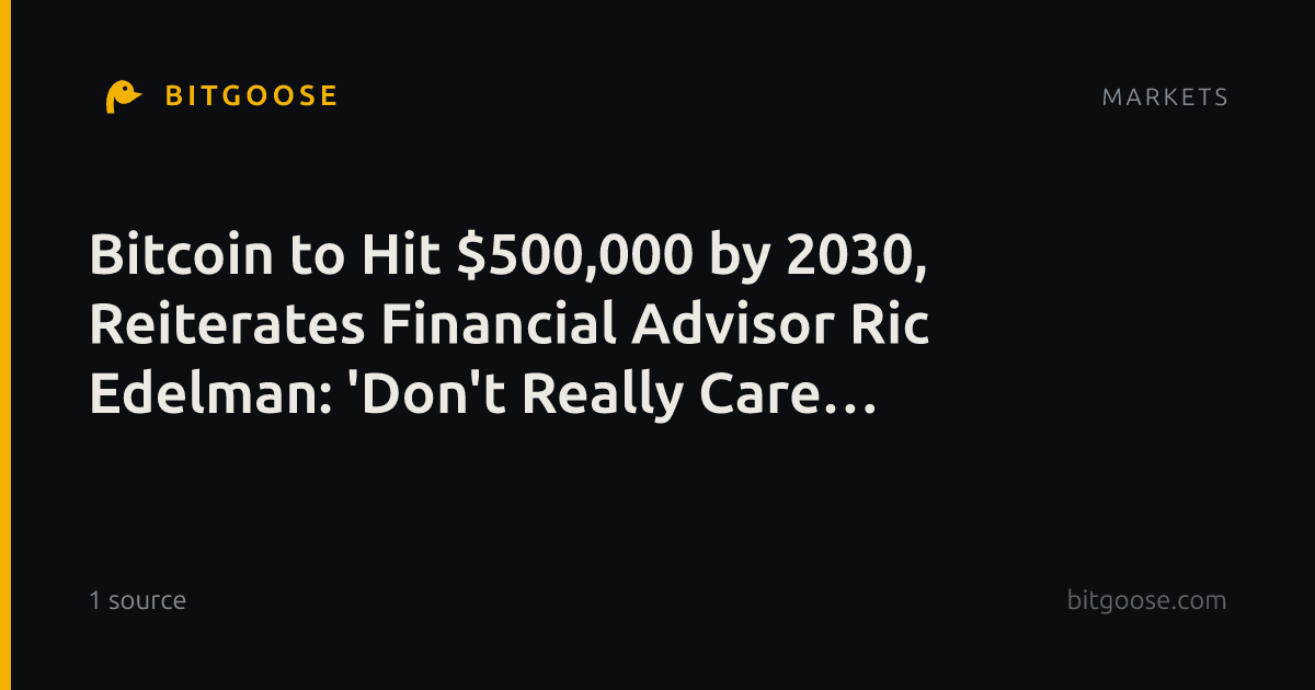 Bitcoin to Hit $500,000 by 2030, Reiterates Financial Advisor Ric Edelman: 'Don't Really Care About the 4