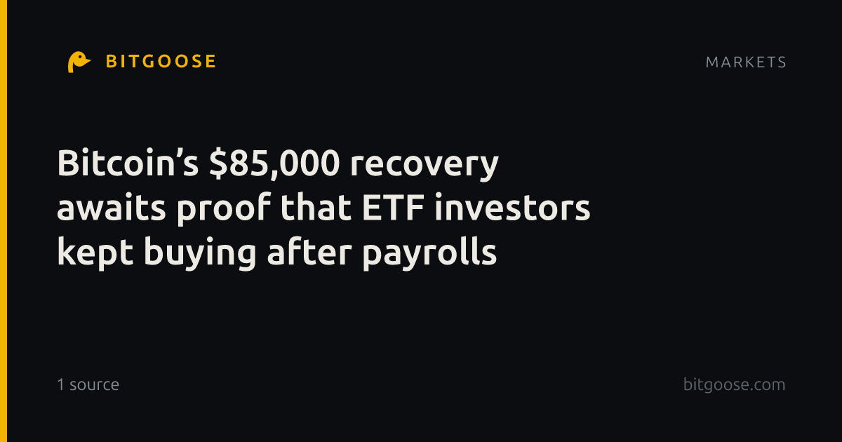 Bitcoin’s $85,000 recovery awaits proof that ETF investors kept buying after payrolls