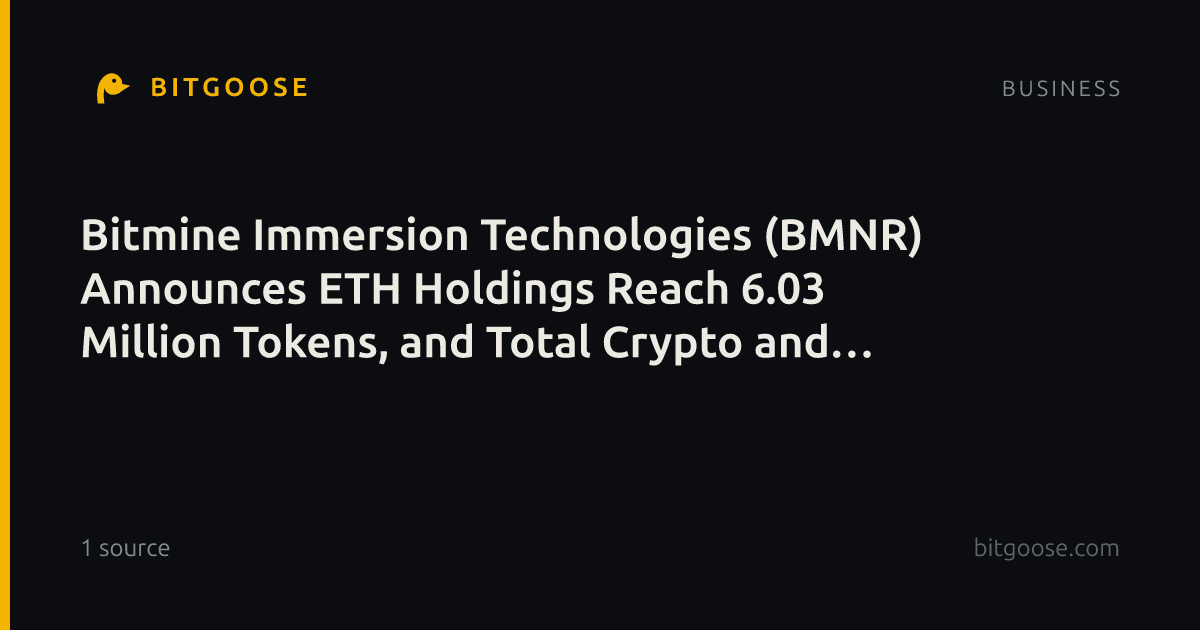 Bitmine Immersion Technologies (BMNR) Announces ETH Holdings Reach 6.03 Million Tokens, and Total Crypto and Total Cash & Marketable Securities Holdings of $16.2 Billion | Corporate