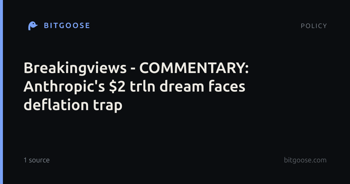 Breakingviews - COMMENTARY: Anthropic's $2 trln dream faces deflation trap