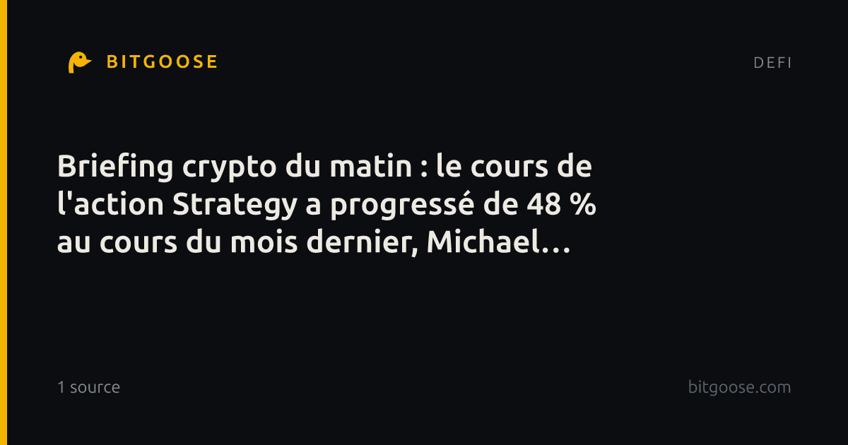 Briefing crypto du matin : le cours de l'action Strategy a progressé de 48 % au cours du mois dernier, Michael Saylor p…