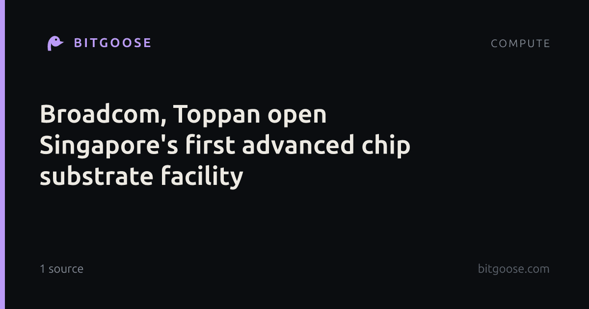Broadcom, Toppan open Singapore's first advanced chip substrate facility