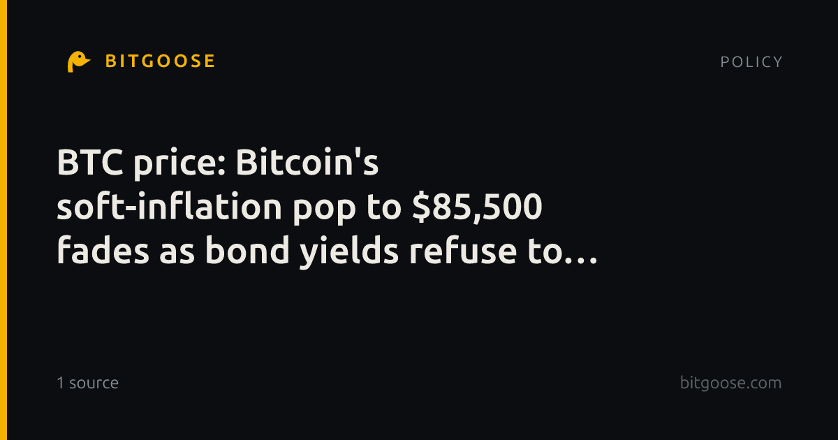 BTC price: Bitcoin's soft-inflation pop to $85,500 fades as bond yields refuse to fall