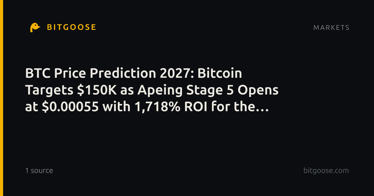 BTC Price Prediction 2027: Bitcoin Targets $150K as Apeing Stage 5 Opens at $0.00055 with 1,718% ROI for the Next 1000x Meme Coin Buzz