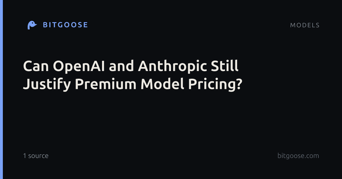 Can OpenAI and Anthropic Still Justify Premium Model Pricing?