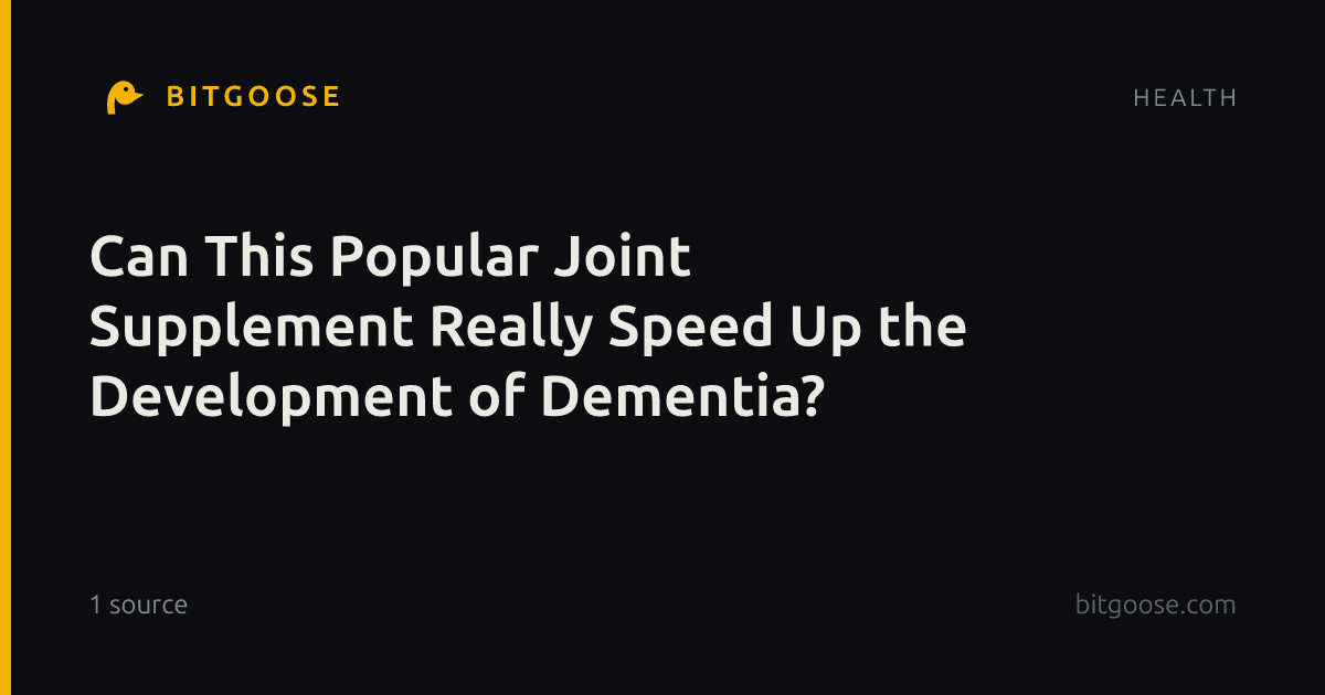 Can This Popular Joint Supplement Really Speed Up the Development of Dementia?
