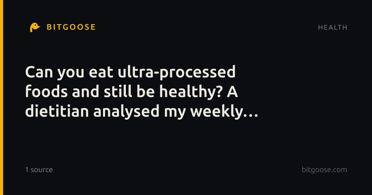 Can you eat ultra-processed foods and still be healthy? A dietitian analysed my weekly shop