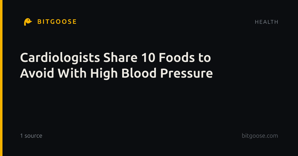 Cardiologists Share 10 Foods to Avoid With High Blood Pressure
