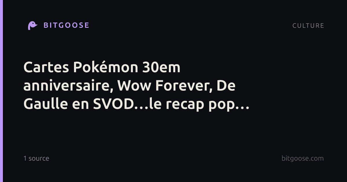 Cartes Pokémon 30em anniversaire, Wow Forever, De Gaulle en SVOD…le recap pop culture de la semaine