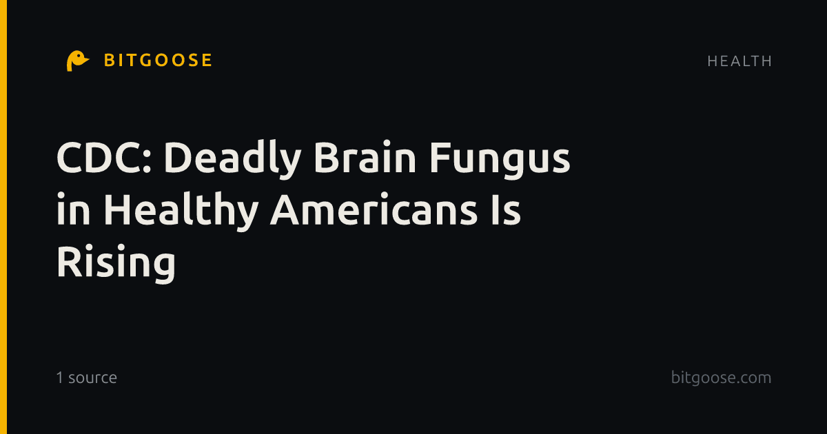 CDC: Deadly Brain Fungus in Healthy Americans Is Rising