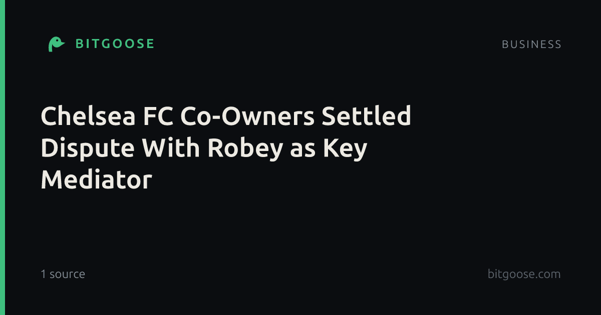 Chelsea FC Co-Owners Settled Dispute With Robey as Key Mediator