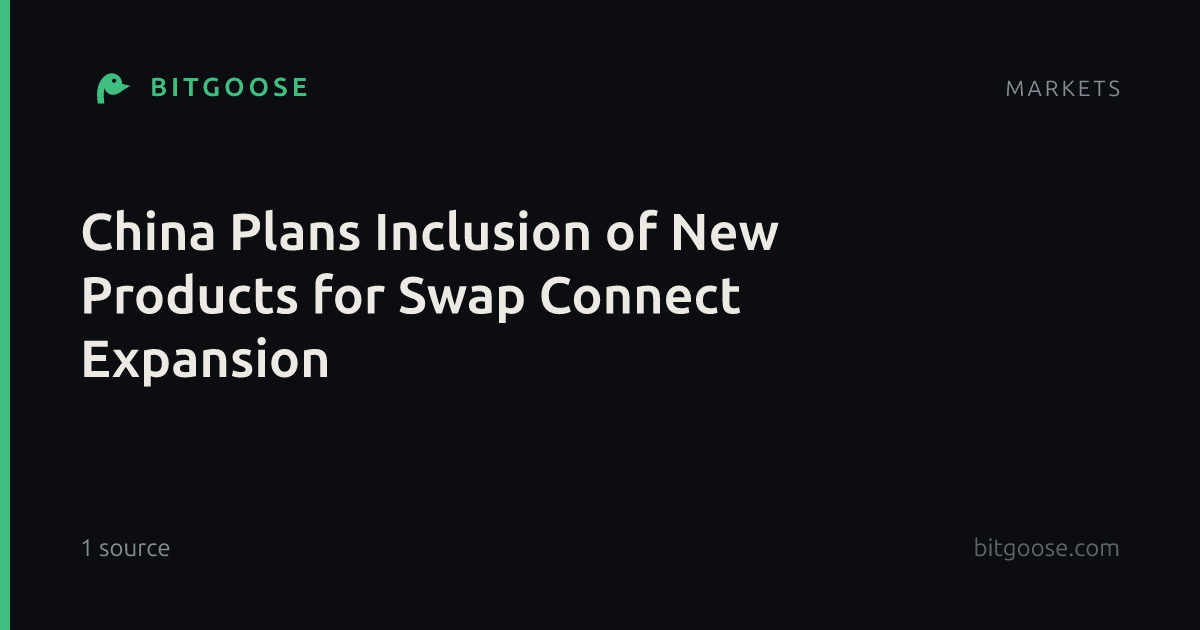 China Plans Inclusion of New Products for Swap Connect Expansion
