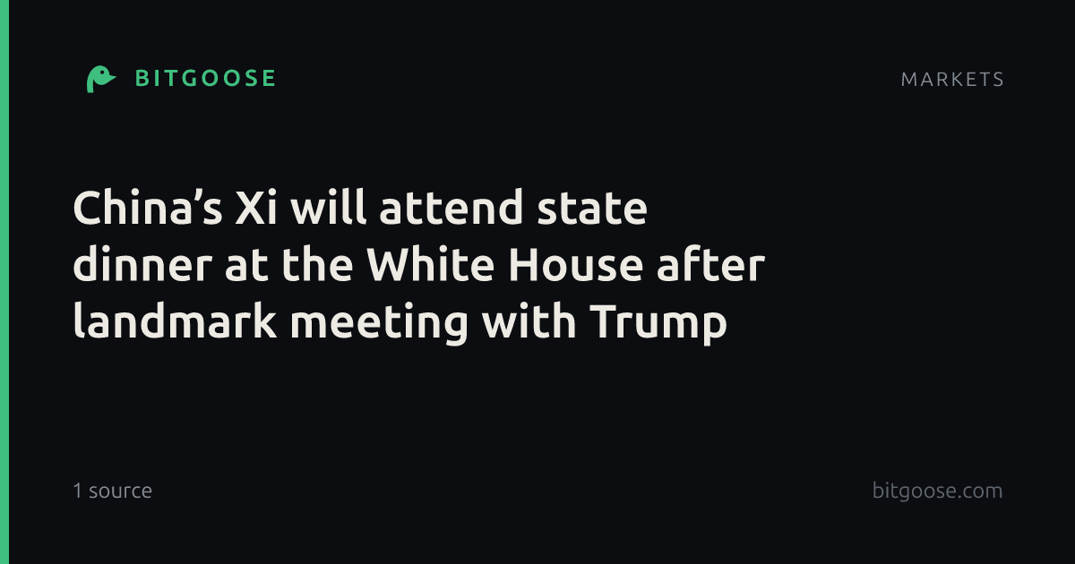 China’s Xi will attend state dinner at the White House after landmark meeting with Trump
