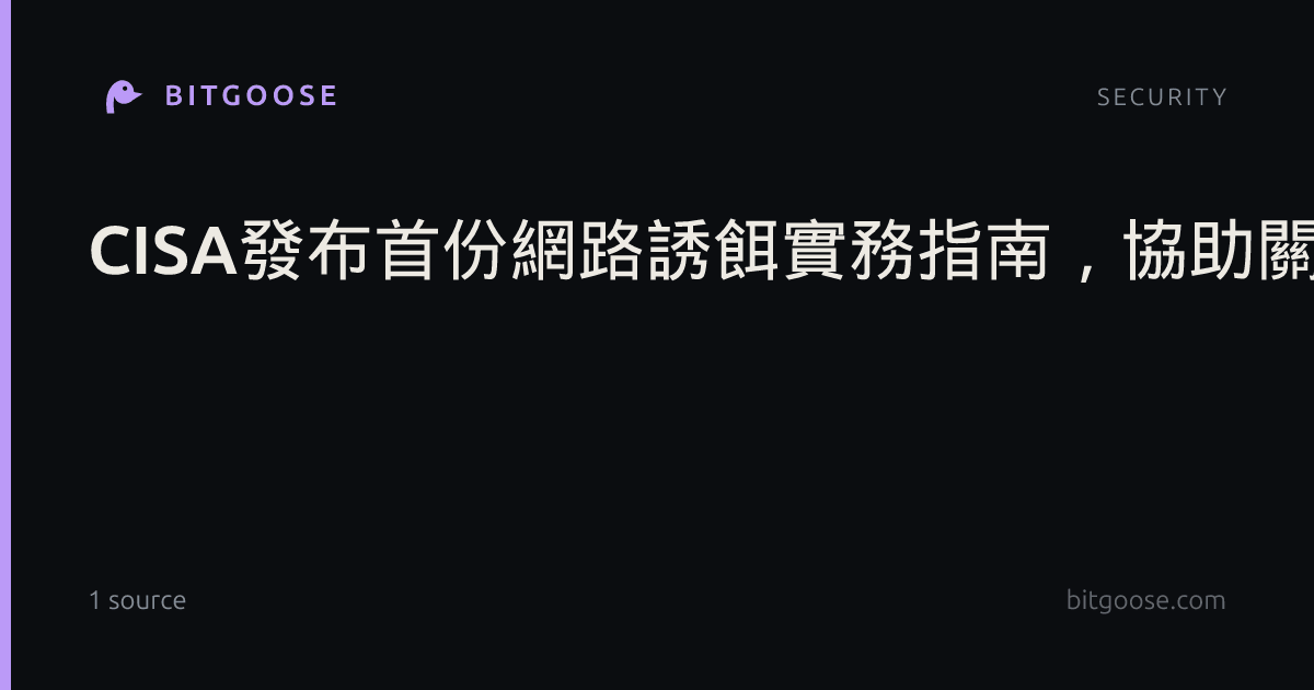 CISA發布首份網路誘餌實務指南，協助關鍵基礎設施及早偵測已入侵攻擊者