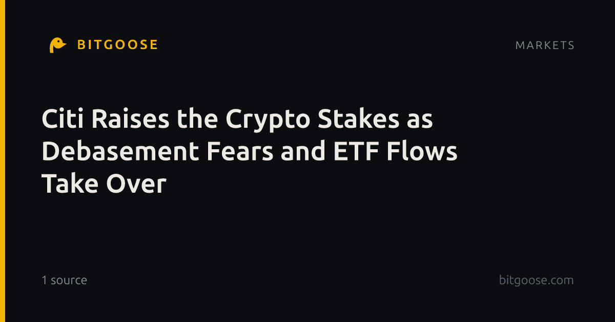 Citi Raises the Crypto Stakes as Debasement Fears and ETF Flows Take Over