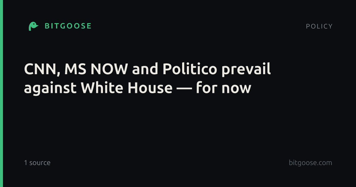 CNN, MS NOW and Politico prevail against White House — for now