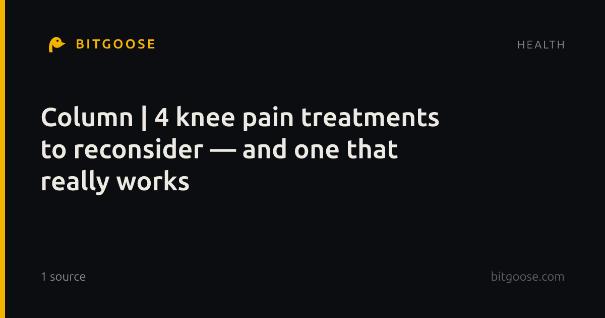 Column | 4 knee pain treatments to reconsider — and one that really works