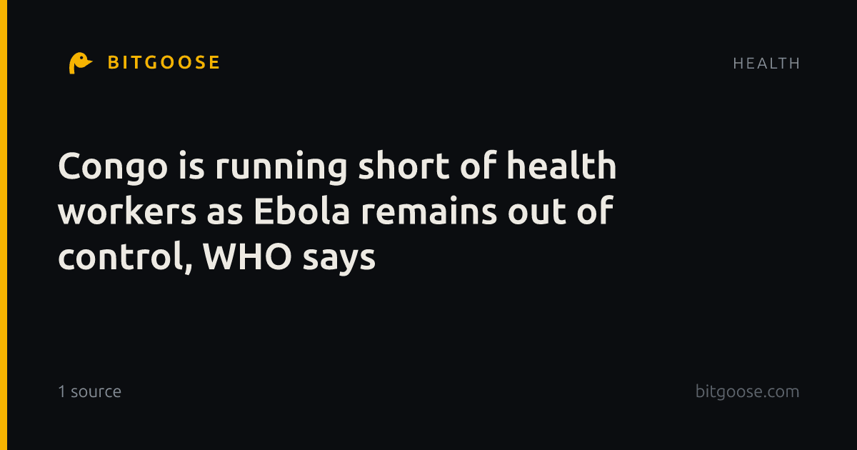 Congo is running short of health workers as Ebola remains out of control, WHO says