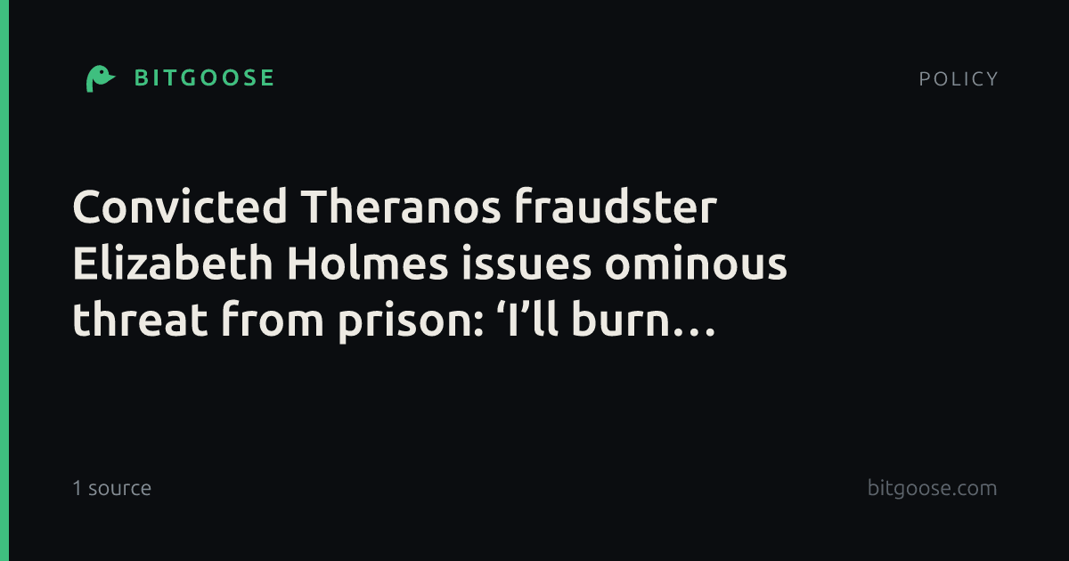 Convicted Theranos fraudster Elizabeth Holmes issues ominous threat from prison: ‘I’ll burn them’