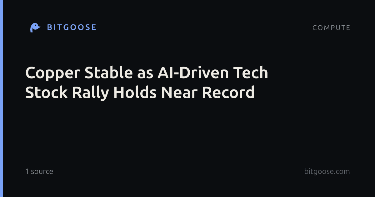 Copper Stable as AI-Driven Tech Stock Rally Holds Near Record