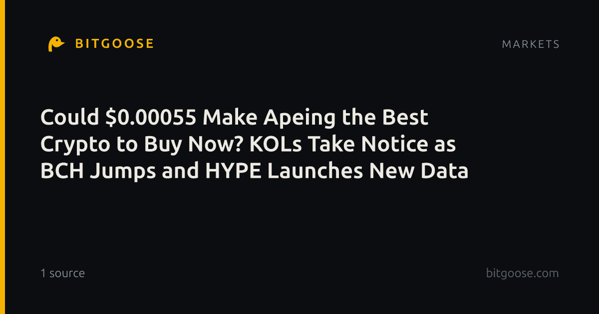 Could $0.00055 Make Apeing the Best Crypto to Buy Now? KOLs Take Notice as BCH Jumps and HYPE Launches New Data