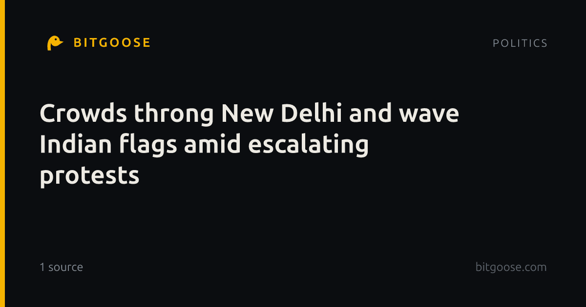 Crowds throng New Delhi and wave Indian flags amid escalating protests