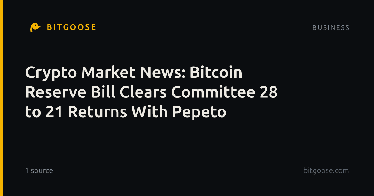 Crypto Market News: Bitcoin Reserve Bill Clears Committee 28 to 21 Returns With Pepeto