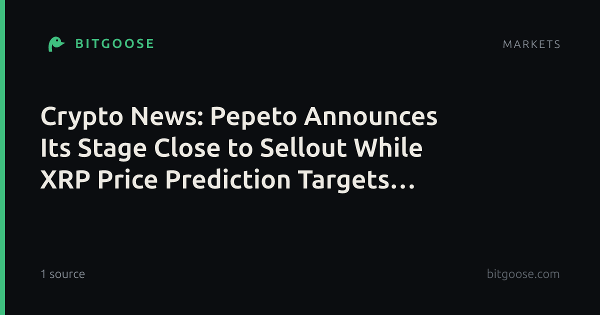 Crypto News: Pepeto Announces Its Stage Close to Sellout While XRP Price Prediction Targets $315