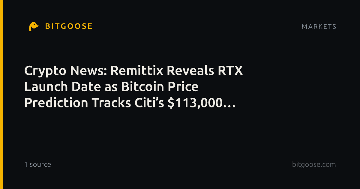 Crypto News: Remittix Reveals RTX Launch Date as Bitcoin Price Prediction Tracks Citi’s $113,000 Target and Quant Secures Clearing House Deal