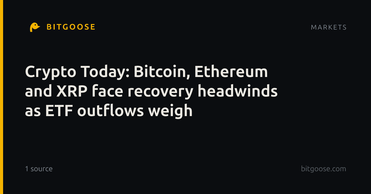 Crypto Today: Bitcoin, Ethereum and XRP face recovery headwinds as ETF outflows weigh