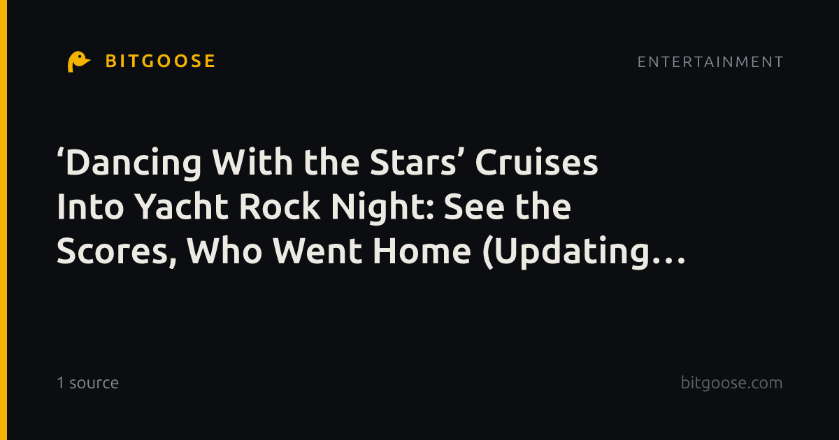 ‘Dancing With the Stars’ Cruises Into Yacht Rock Night: See the Scores, Who Went Home (Updating Live)