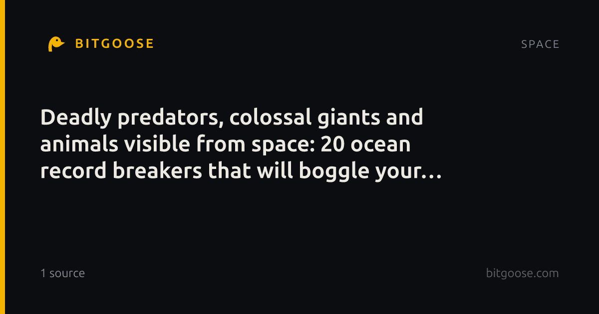 Deadly predators, colossal giants and animals visible from space: 20 ocean record breakers that will boggle your mind