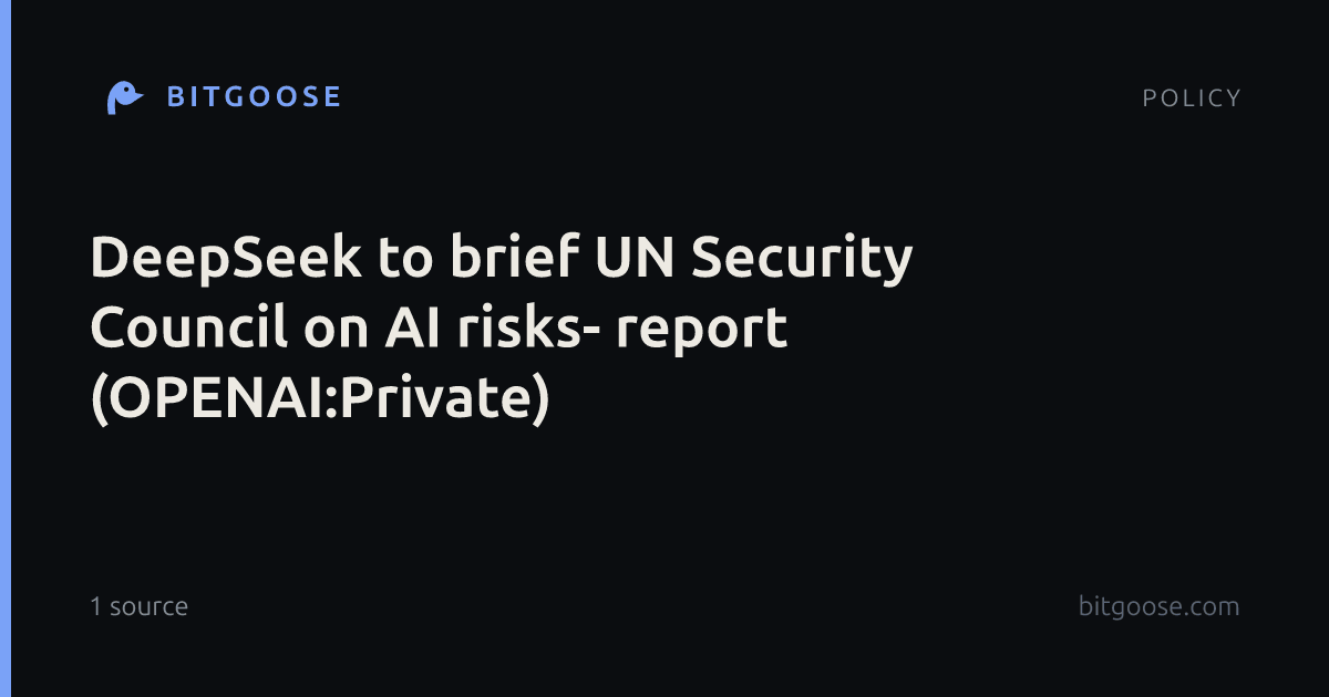DeepSeek to brief UN Security Council on AI risks- report (OPENAI:Private)