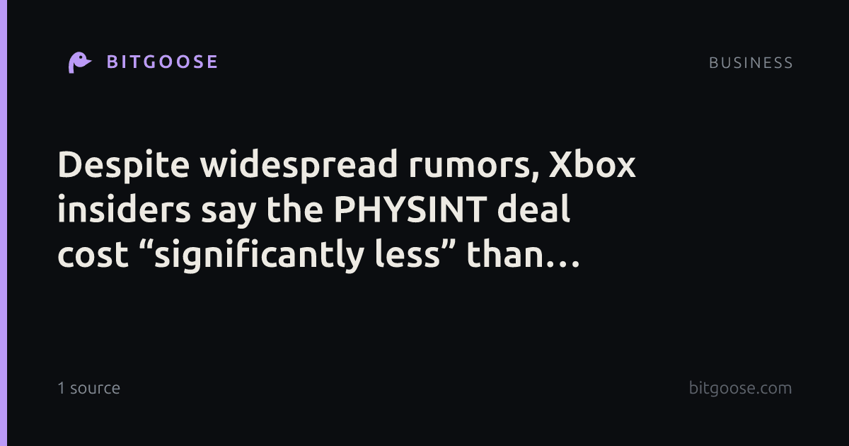 Despite widespread rumors, Xbox insiders say the PHYSINT deal cost “significantly less” than $400 million