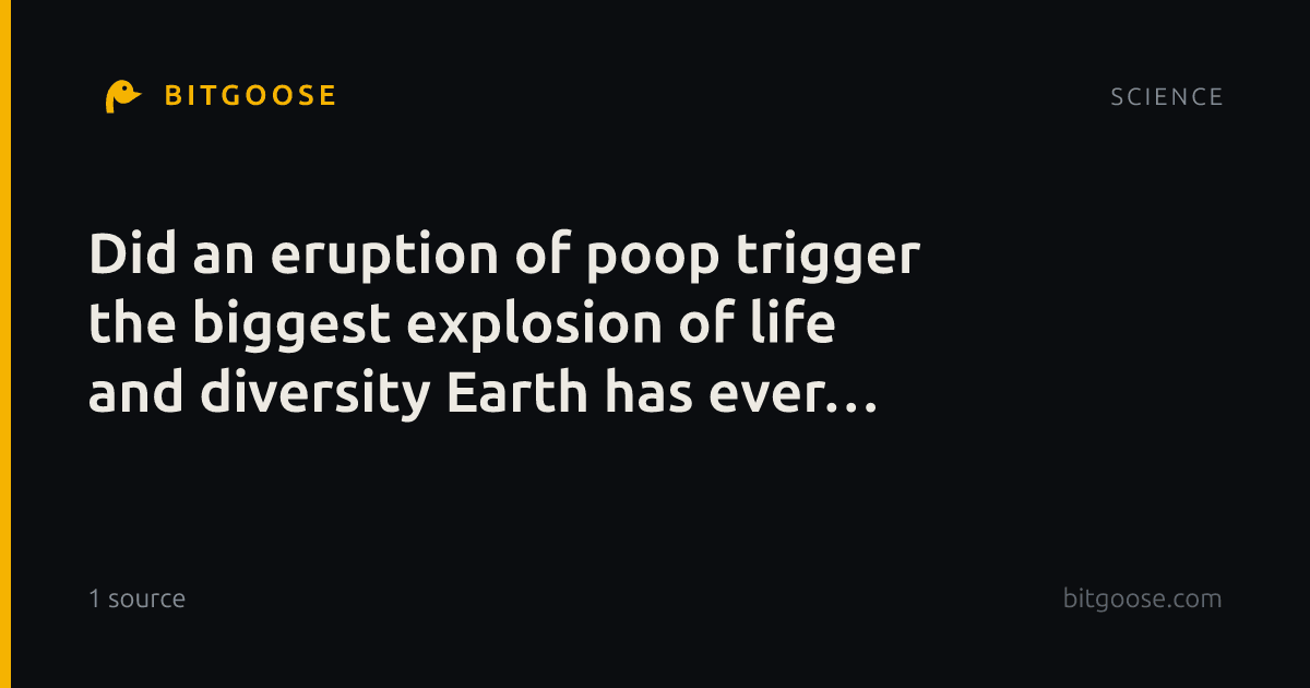 Did an eruption of poop trigger the biggest explosion of life and diversity Earth has ever seen?
