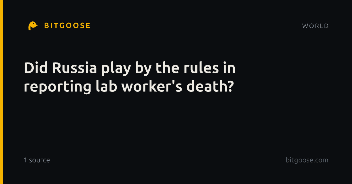 Did Russia play by the rules in reporting lab worker's death?