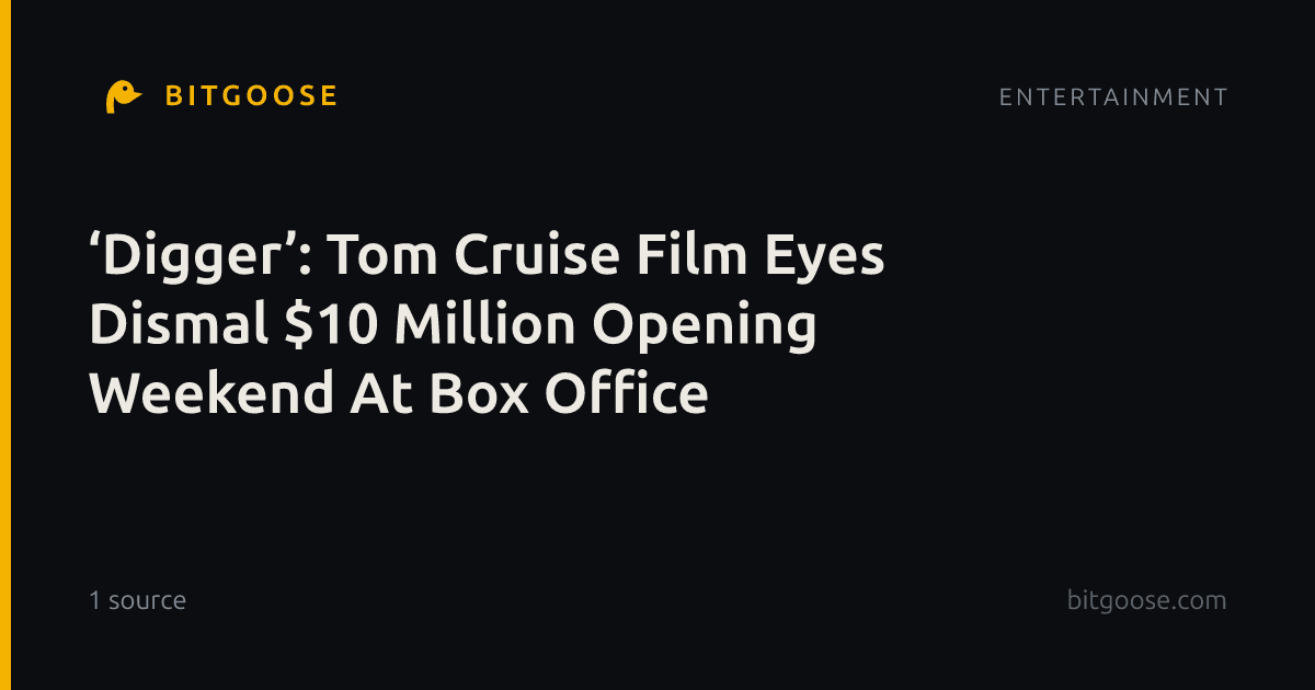 ‘Digger’: Tom Cruise Film Eyes Dismal $10 Million Opening Weekend At Box Office