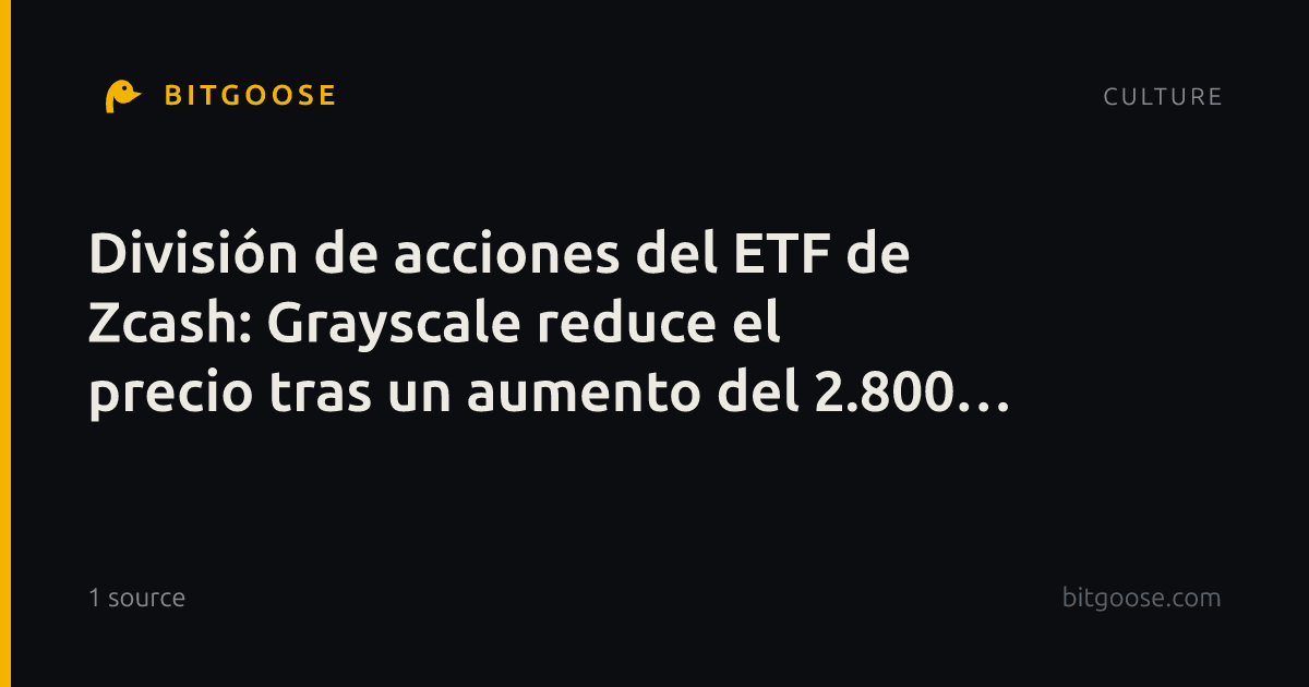 División de acciones del ETF de Zcash: Grayscale reduce el precio tras un aumento del 2.800 % en ZEC