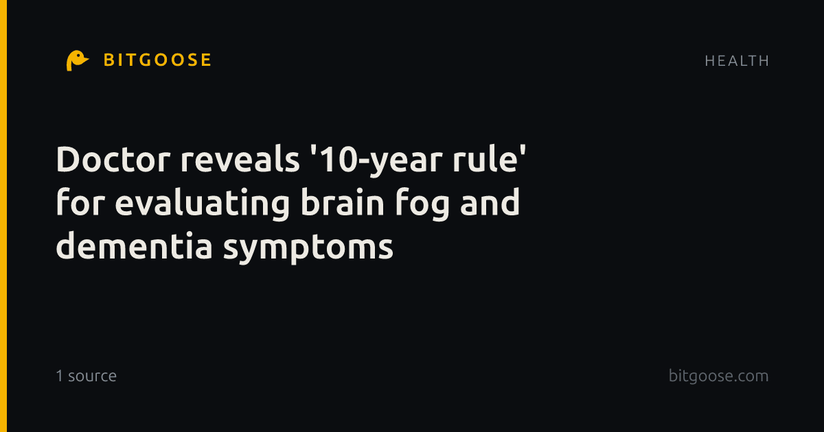 Doctor reveals '10-year rule' for evaluating brain fog and dementia symptoms