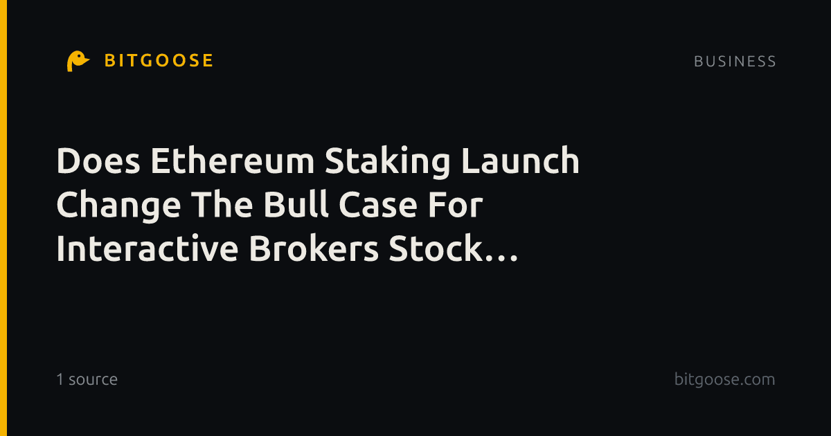 Does Ethereum Staking Launch Change The Bull Case For Interactive Brokers Stock (IBKR)?