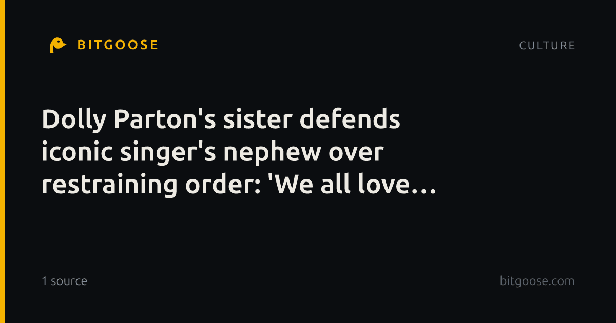 Dolly Parton's sister defends iconic singer's nephew over restraining order: 'We all love Bryan.'