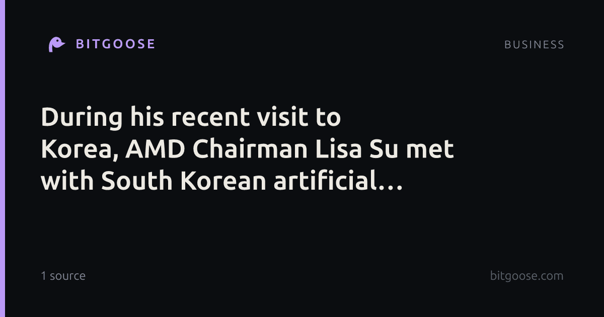 During his recent visit to Korea, AMD Chairman Lisa Su met with South Korean artificial intelligence..