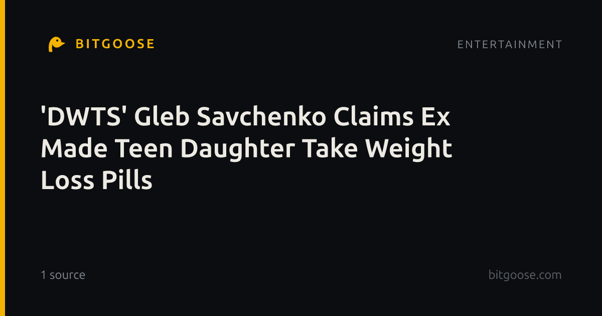 'DWTS' Gleb Savchenko Claims Ex Made Teen Daughter Take Weight Loss Pills