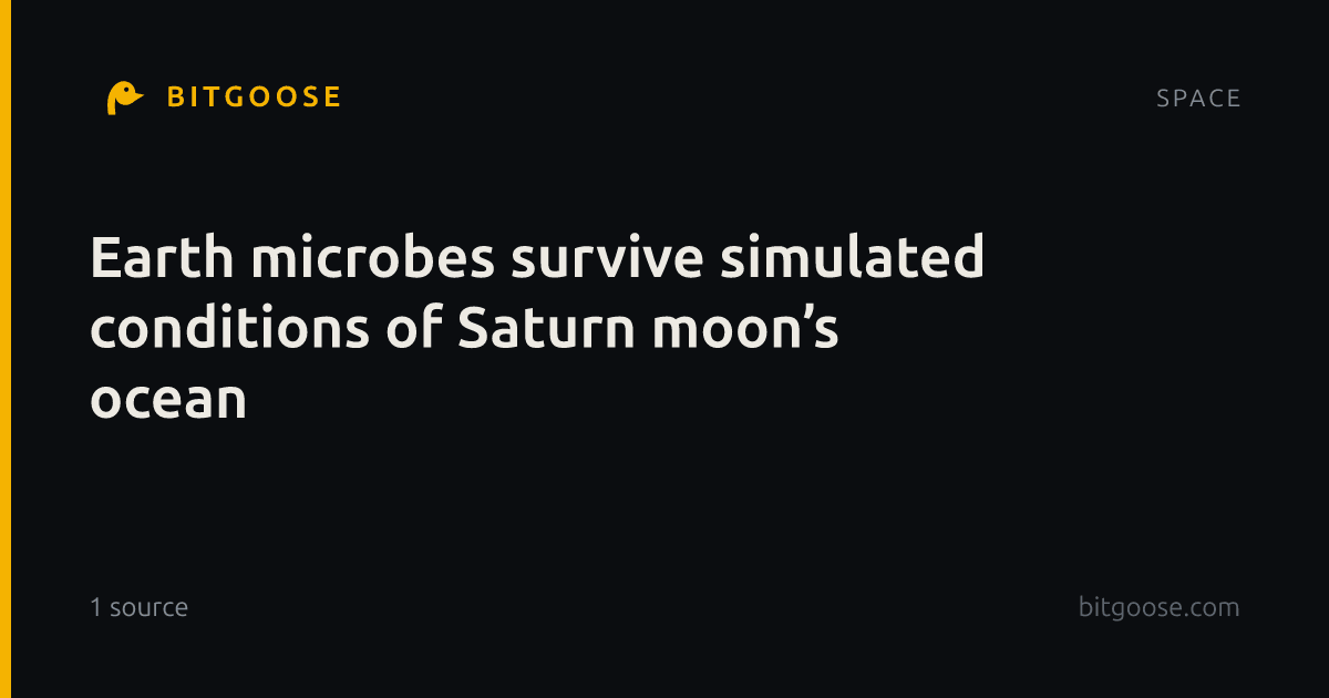 Earth microbes survive simulated conditions of Saturn moon’s ocean