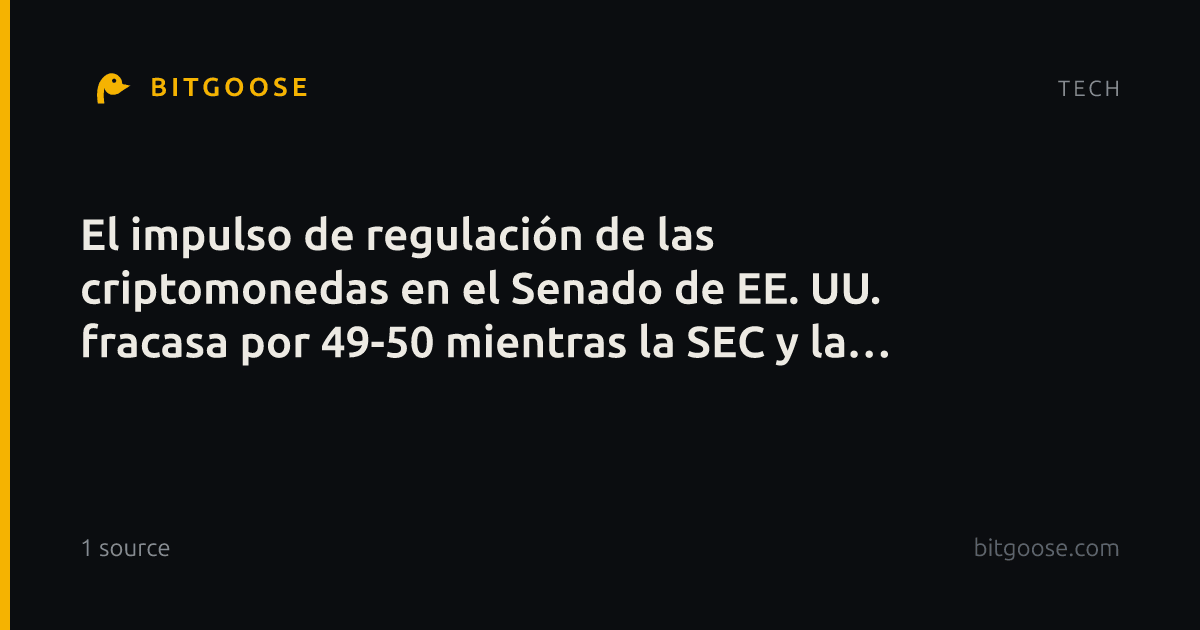 El impulso de regulación de las criptomonedas en el Senado de EE. UU. fracasa por 49-50 mientras la SEC y la CFTC intervienen