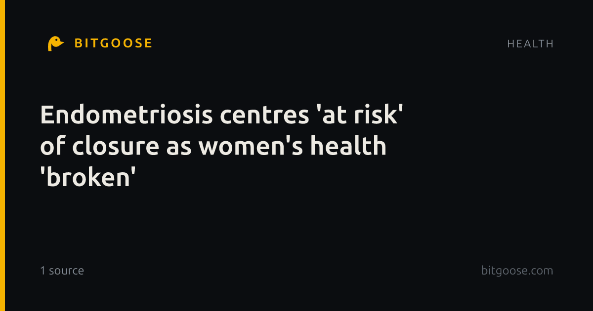 Endometriosis centres 'at risk' of closure as women's health 'broken'
